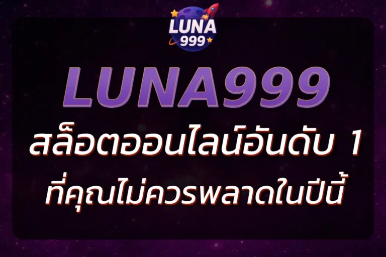 LUNA999 เกม สล็อต อันดับ หนึ่ง ที่คุณไม่ควรพลาดในปีนี้